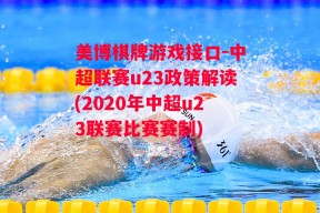 美博棋牌游戏接口-中超联赛u23政策解读(2020年中超u23联赛比赛赛制)